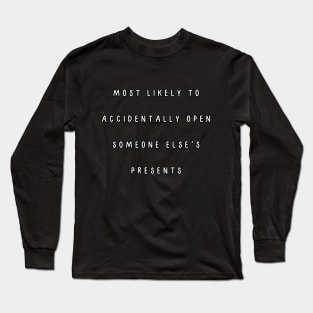 Most likely to accidentally open someone else's presents. Christmas humor Long Sleeve T-Shirt